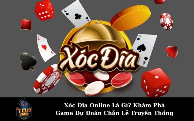 Xóc Đĩa Online Là Gì? Khám Phá Game Dự Đoán Chẵn Lẻ Truyền Thống